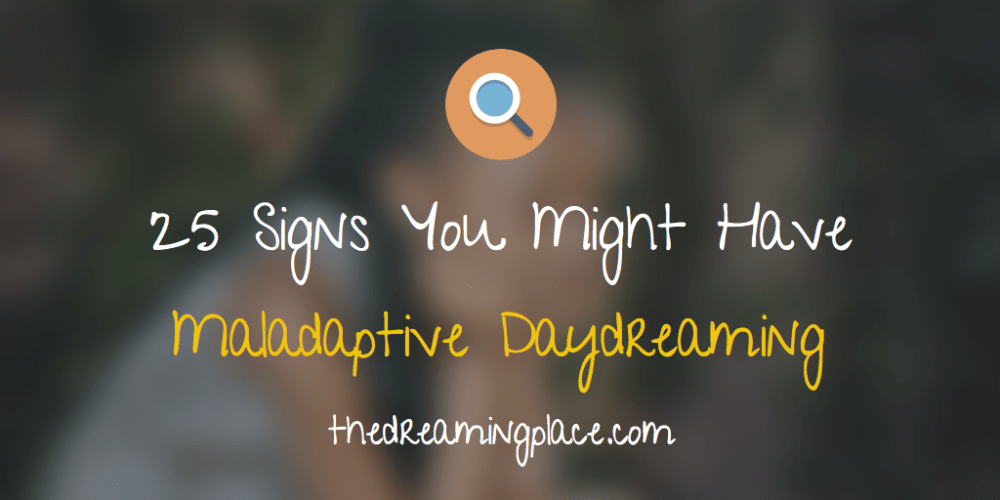 25 Signs Maladaptive Daydreaming